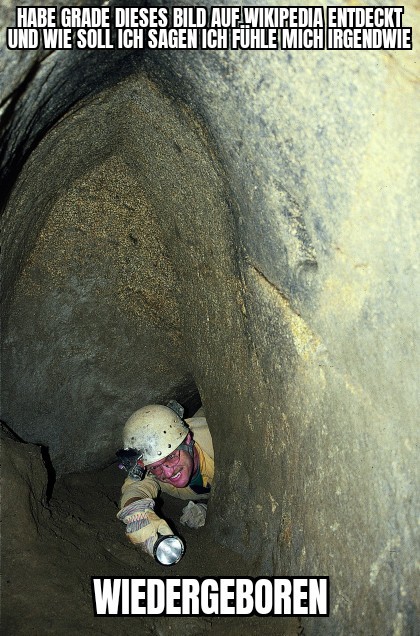 Bild einer Höhle aus der ein Mensch mit Kopflampe herausguckt. Darauf der Text: habe grade dieses bild auf wikipedia entdeckt und wie soll ich sagen ich fühle mich irgendwie, wiedergeboren