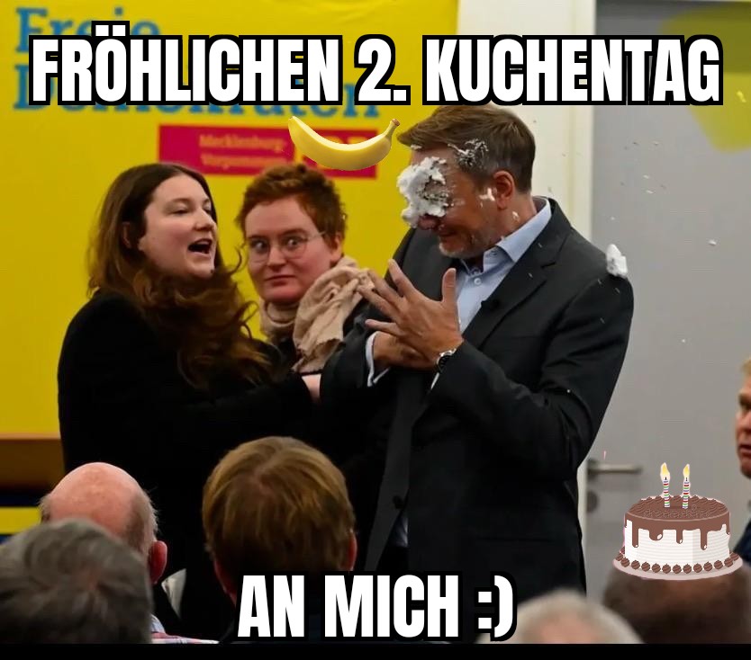Christian Lindner wird mit einer Schaumtorte beworfen. Der Parteiname wird durch einen Bananensticker zensiert. Darauf der Text: Fröhlichen 2. Kuchentag, an mich. Grinsender Smiley. Unten rechts ein Clipart einer Torte mit zwei Kerzen.