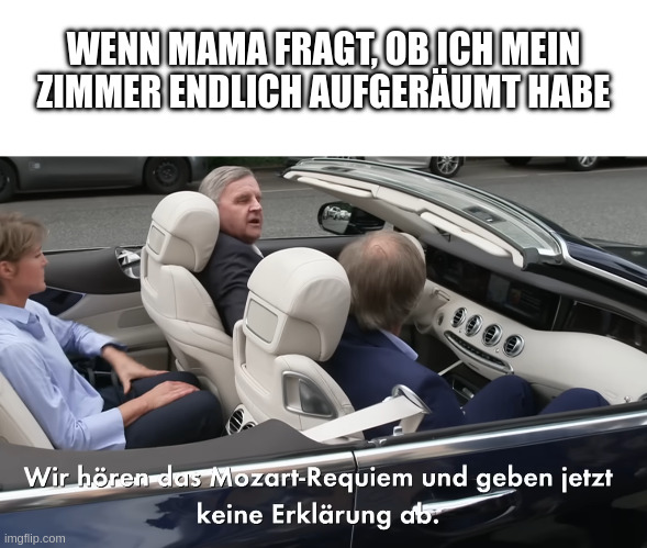 "Wenn Mama fragt, ob ich mein Zimmer endlich aufgeräumt habe" - "Wir hören das Mozart-Requiem und geben jetzt keine Erklärung ab"