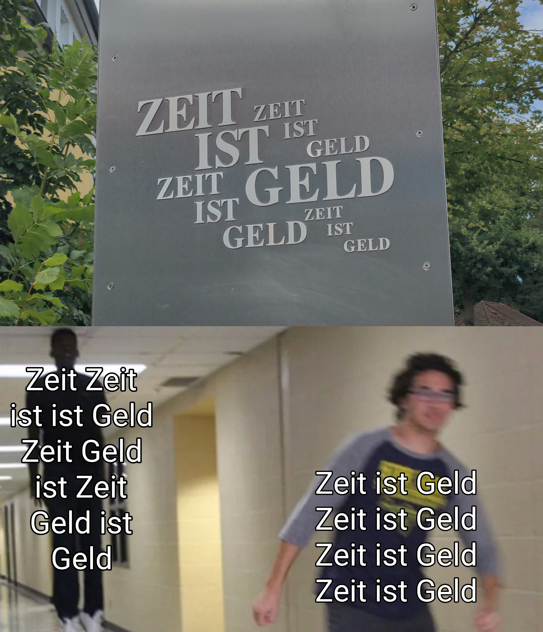 Ein Schild mit einer Typischen "Dont Dead Open Inside" Aufschrift. Darunter das "Floating Boy Chasing Running Boy" Meme. Auf dem "running boy" steht "Zeit is Geld Zeit is Geld Zeit is Geld Zeit is Geld". Auf dem "floating boy" steht "Zeit Zeit ist ist Geld Zeit Geld ist Zeit Geld ist Geld".