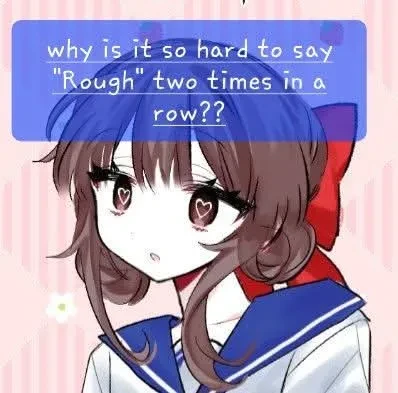 why is it so hard to say "Rough" two times in a row?