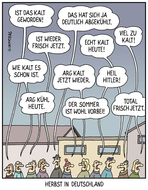 Cartoon von Perscheid mit dem Titel "Herbst in Deutschland". Es zeigt eine Gruppe von Menschen, die über das kalte Wetter reden. In mehreren Sprechblasen stehen typische Aussagen wie „Ist das kalt geworden!“ oder „Der Sommer ist wohl vorbei!“. Zwischen diesen harmlosen Bemerkungen fällt jedoch eine Sprechblase mit „Heil Hitler!“ auf.